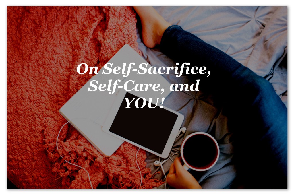 How Did Self Sacrifice Become A Thing When Self Care Is The Absolute Essential Ms Judy M Ford
